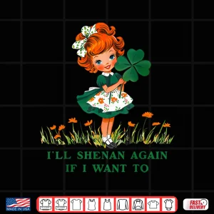 Design Funny ILl Shenan Again If I Want To Unisex For Men Women Shirt