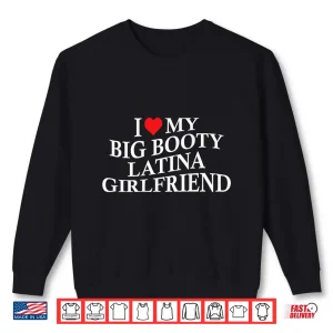 Sweatshirt I Love My Big Booty Latina Girlfriend Funny Bf On Back Shirt