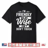 I’M Friendly But My Wife Isn’T Don’T Touch Marriage Humor Shirt