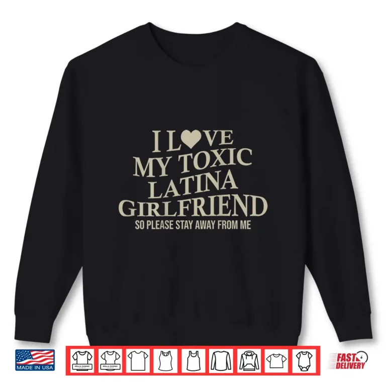Sweatshirt I Love My Toxic Latina Girlfriend Funny Boyfriend On Back Shirt
