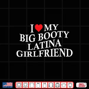 Design I Love My Big Booty Latina Girlfriend Funny Bf On Back Shirt