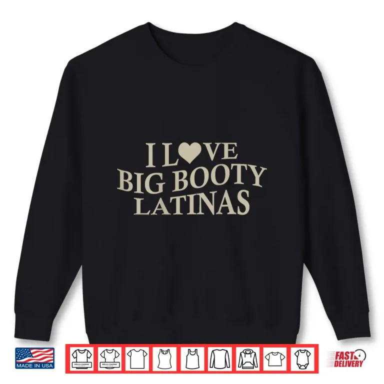 Sweatshirt I Love Big Booty Latinas Funny Boyfriend On Back Shirt