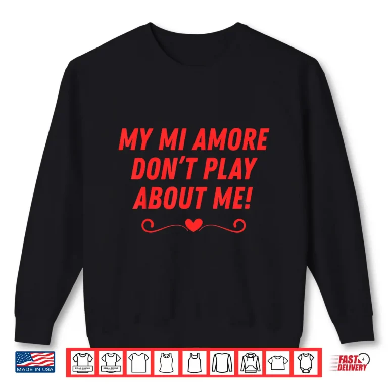 Sweatshirt My Mi Amore DonT Play About Me Funny Men Women Couples Shirt
