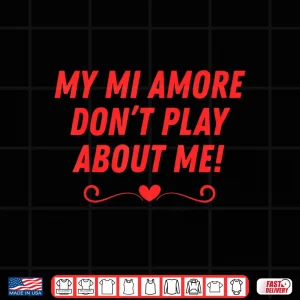 Design My Mi Amore DonT Play About Me Funny Men Women Couples Shirt