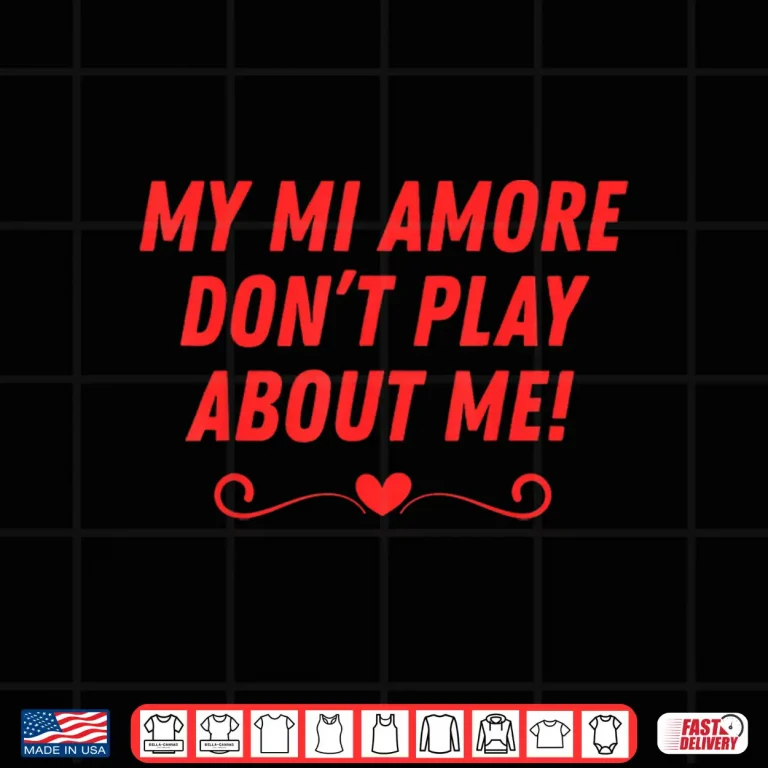 Design My Mi Amore DonT Play About Me Funny Men Women Couples Shirt