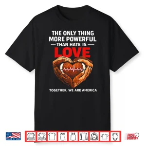 Powerful Than Hate Is Love Together We Are America Shirt
