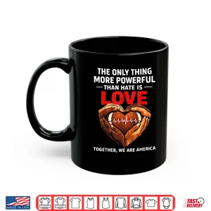 Mug Powerful Than Hate Is Love Together We Are America Shirt