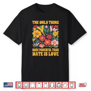 The Only Thing More Powerful Than Hate Is Love Floral Retro Shirt
