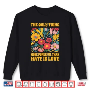 Sweatshirt The Only Thing More Powerful Than Hate Is Love Floral Retro Shirt