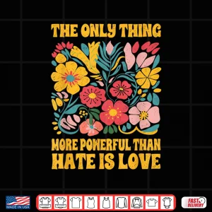 Design The Only Thing More Powerful Than Hate Is Love Floral Retro Shirt