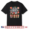The Only Thing More Powerful Than Hate Is Love Message Shirtshirt