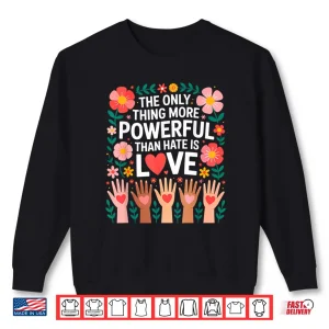 Sweatshirt The Only Thing More Powerful Than Hate Is Love Message ShirtShirt