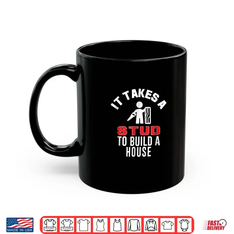 Mug Carpenter It Takes A Stud To Build A House Gift Shirt