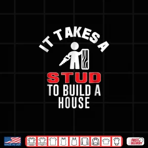 Design Carpenter It Takes A Stud To Build A House Gift Shirt
