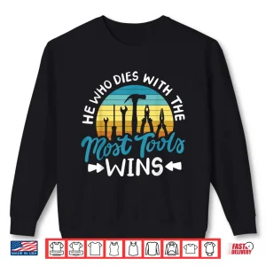 Sweatshirt He Who Dies With The Most Tools Wins Shirt