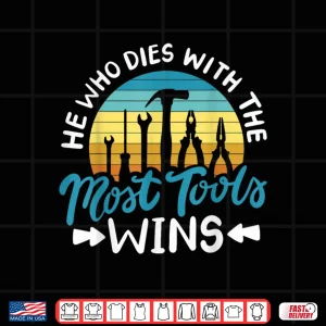 Design He Who Dies With The Most Tools Wins Shirt
