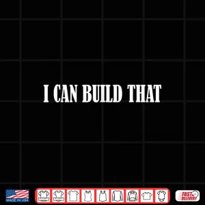 Design I Can Build That Woodworking Carpenter Quote Gift Shirt