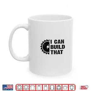 Mug I Can Build That Carpenter Woodworker Woodworking Shirt