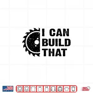 Design I Can Build That Carpenter Woodworker Woodworking Shirt