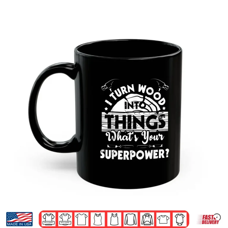 Mug I Turn Wood Into Things Woodworker Carpenter Carpentry Shirt