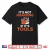 Its Not Hoarding If Its Tools Handyman Woodwork Craftsman Shirt