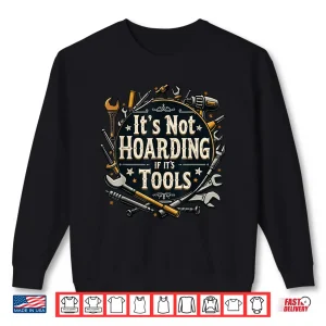 Sweatshirt ItS Not Hoarding If ItS Tools Mechanic Carpenter DIY Shirt