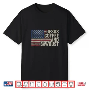 Jesus Coffee  Sawdust Christian Carpenter Woodworking Usa Shirt