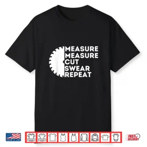 Measure Cut Swear Carpenter  Woodworking Woodworker Shirt