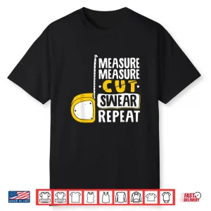 Measure Cut Swear Repeat Woodworking Woodworker Shirt