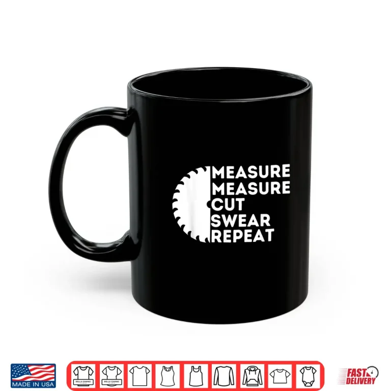 Mug Measure Cut Swear Carpenter Woodworking Woodworker Shirt