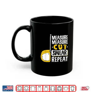 Mug Measure Cut Swear Repeat Woodworking Woodworker Shirt