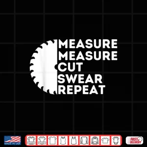 Design Measure Cut Swear Carpenter Woodworking Woodworker Shirt