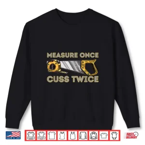 Sweatshirt Measure Once Cuss Twice Carpenter Woodworking Woodworker Shirt
