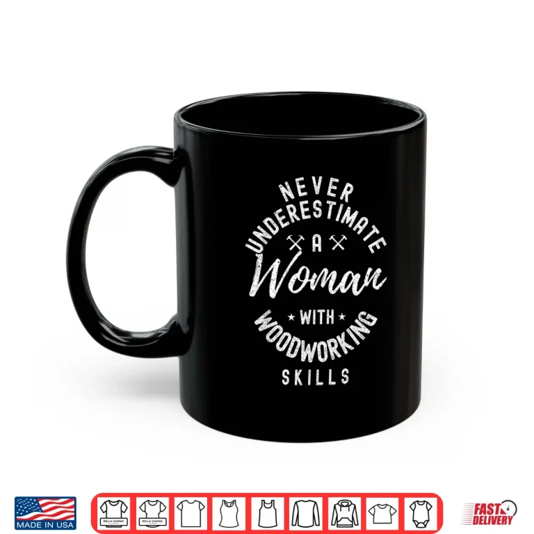 Mug Never Underestimate A Person With Woodworking Skills Shirt