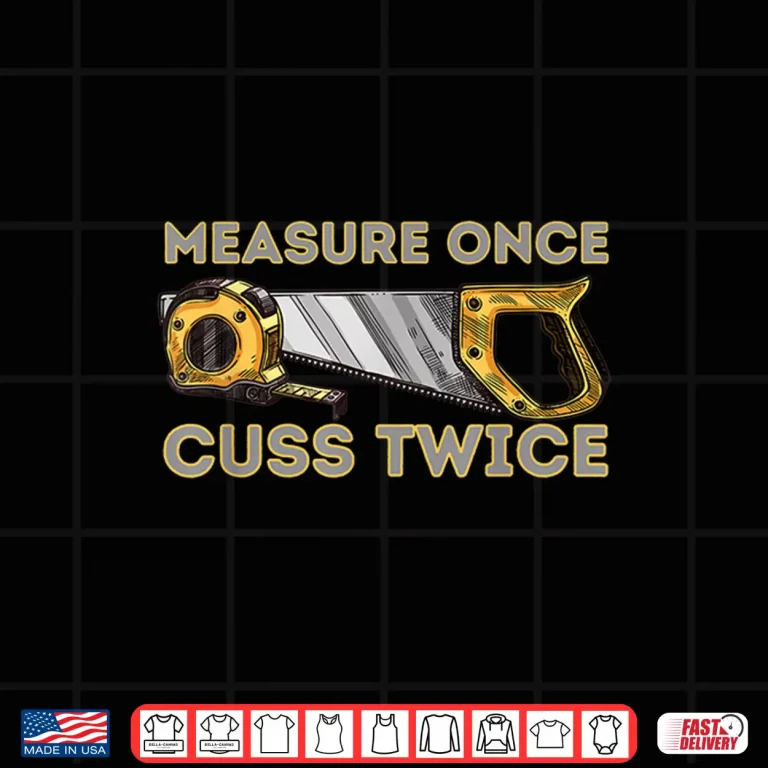 Design Measure Once Cuss Twice Carpenter Woodworking Woodworker Shirt