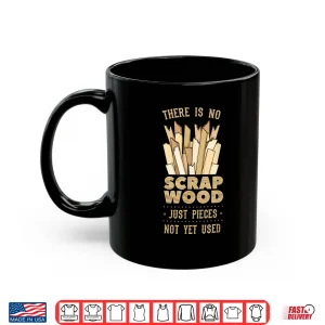 Mug There Is No Scrap Wood Woodworking Carpenter Woodworker Shirt