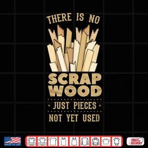 Design There Is No Scrap Wood Woodworking Carpenter Woodworker Shirt