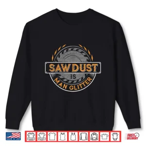 Sweatshirt Sawdust Is Man Glitter Woodworker Carpenter Shirt