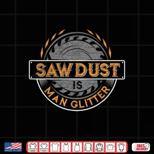 Design Sawdust Is Man Glitter Woodworker Carpenter Shirt