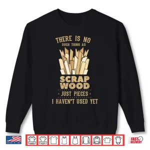 Sweatshirt There Is No Scrap Wood Woodworking Woodworker Carpenter Shirt