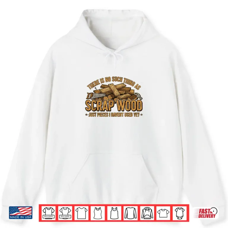 Hoodie There Is No Scrap Woodworking Woodworker Carpenter Shirt