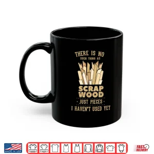 Mug There Is No Scrap Wood Woodworking Woodworker Carpenter Shirt