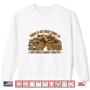 Sweatshirt There Is No Scrap Woodworking Woodworker Carpenter Shirt