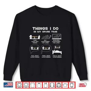 Sweatshirt Things I Do In My Spare Time Carpenter Wood Lathe Shirt