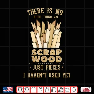 Design There Is No Scrap Wood Woodworking Woodworker Carpenter Shirt