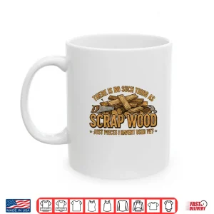 Mug There Is No Scrap Woodworking Woodworker Carpenter Shirt
