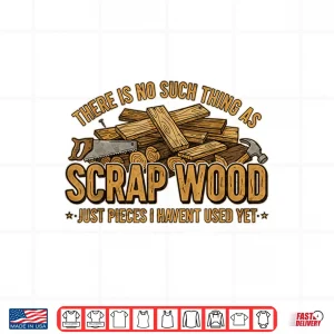 Design There Is No Scrap Woodworking Woodworker Carpenter Shirt