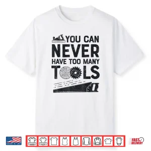 Woodworker Carpenter You Can Never Have Too Many Tools Shirt