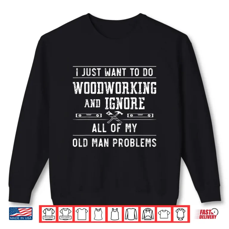 Sweatshirt Woodworker Carpenter Tools I Just Want To Do Vintage Shirt