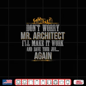 Design DonT Worry Mr Architect ILl Make It Work Carpenter Shirt